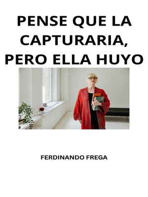 cover image of PENSE QUE LA CAPTURARIA, PERO ELLA HUYO